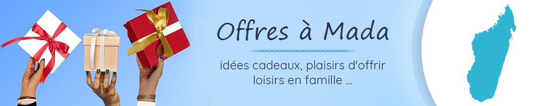 OFFRES A MADA : IDEES CADEAUX, PLAISIRS D'OFFRIR, LOISIRS EN FAMILLE... OFFRES A MADA : IDEES CADEAUX, PLAISIRS D'OFFRIR, LOISIRS EN FAMILLE...